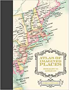 Atlas of Imagined Places: from Lilliput to Gotham City - HB